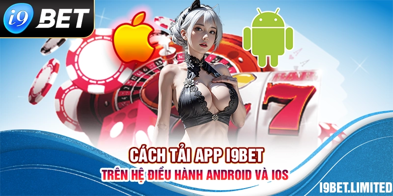 Hướng dẫn tải app i9bet về điện thoại di động