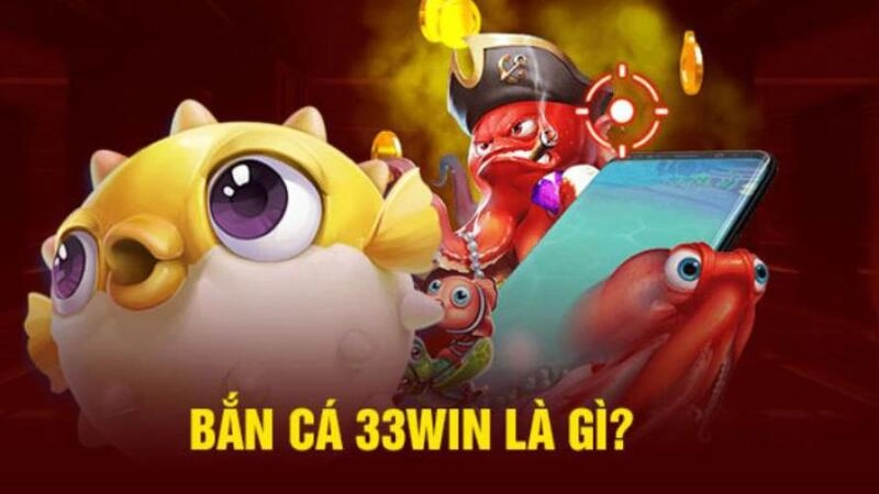 Game bắn cá 33Win là gì?